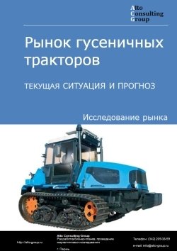 Рынок гусеничных тракторов в России. Текущая ситуация и прогноз 2024-2028 гг.