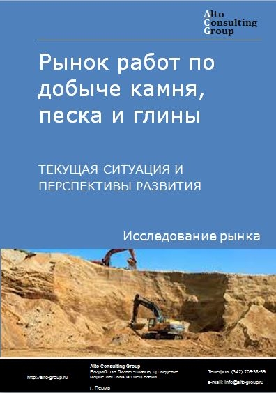 Рынок работ по добыче камня, песка и глины в России. Текущая ситуация и перспективы развития