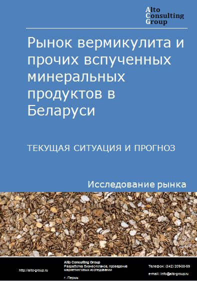 Рынок вермикулита и прочих вспученных минеральных продуктов в Беларуси. Текущая ситуация и прогноз 2024-2028 гг.