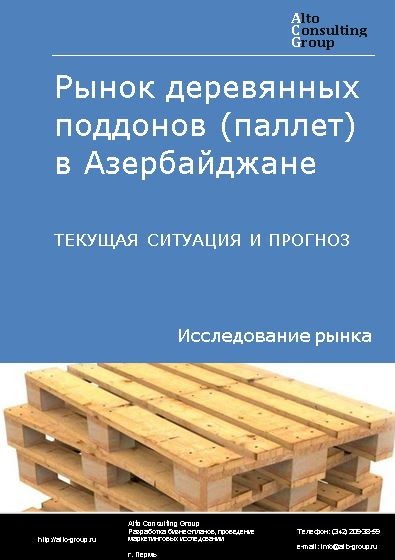 Рынок деревянных поддонов (паллет) в Азербайджане. Текущая ситуация и прогноз 2024-2028 гг.