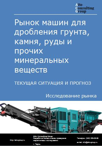 Рынок машин для дробления грунта, камня, руды и прочих минеральных веществ в России. Текущая ситуация и прогноз 2024-2028 гг.