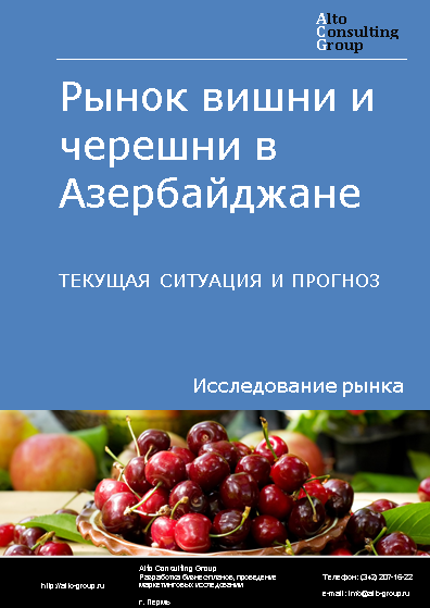 Рынок вишни и черешни в Азербайджане. Текущая ситуация и прогноз 2024-2028 гг.