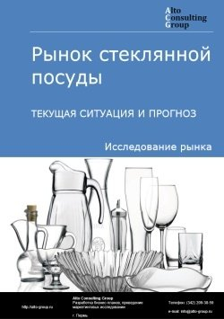 Анализ рынка стеклянной посуды в России. Текущая ситуация и прогноз 2024-2028 гг.