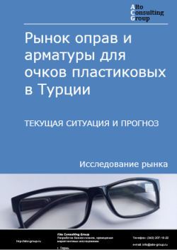 Рынок оправ и арматуры для очков пластиковых в Турции. Текущая ситуация и прогноз 2024-2028 гг.