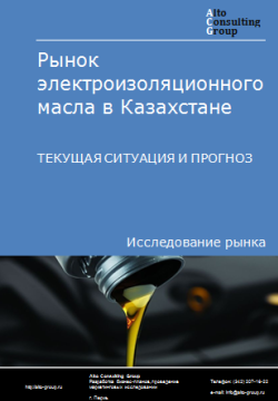 Анализ рынка электроизоляционного масла в Казахстане. Текущая ситуация и прогноз 2024-2028 гг.