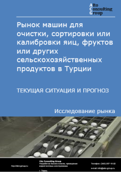 Рынок машин для очистки, сортировки или калибровки яиц, фруктов или других сельскохозяйственных продуктов в Турции. Текущая ситуация и прогноз 2025-2029 гг.