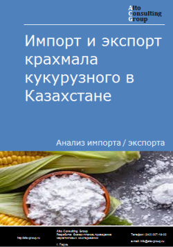 Анализ импорта и экспорта крахмала кукурузного в Казахстане в 2019-2023 гг.