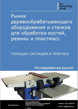 Рынок деревообрабатывающего оборудования и станков для обработки костей, резины и пластмасс в России. Текущая ситуация и прогноз 2021-2025 г