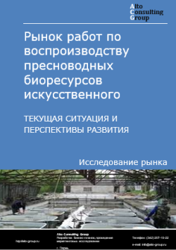 Рынок работ по воспроизводству пресноводных биоресурсов искусственного в России. Текущая ситуация и перспективы развития