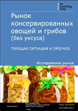 Анализ рынка консервированных овощей и грибов (без уксуса) в РФ. Текущая ситуация и прогноз 2024-2028 гг.