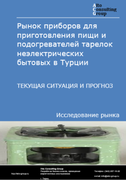 Рынок приборов для приготовления пищи и подогревателей тарелок неэлектрических бытовых в Турции. Текущая ситуация и прогноз 2024-2028 гг.