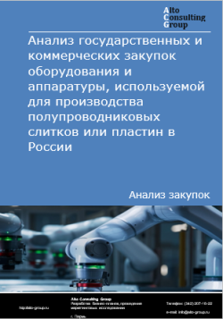 Анализ государственных и коммерческих закупок оборудования и аппаратуры, используемой для производства полупроводниковых слитков или пластин в России в 2024 г.