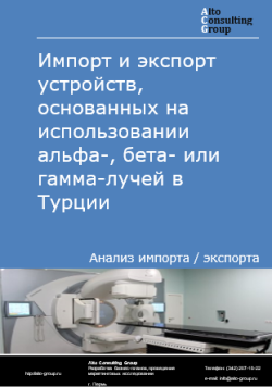 Обложка Анализ импорта и экспорта устройств, основанных на использовании альфа-, бета- или гамма-лучей в Турции в 2020-2024 гг.