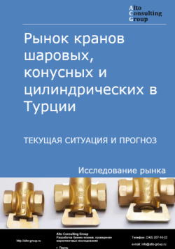 Рынок кранов шаровых, конусных и цилиндрических в Турции. Текущая ситуация и прогноз 2024-2028 гг.