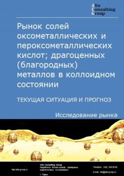 Рынок солей оксометаллических и пероксометаллических кислот; драгоценных (благородных) металлов в коллоидном состоянии в России. Текущая сит