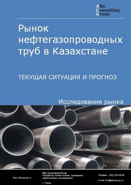 Рынок нефтегазопроводных труб в Казахстане. Текущая ситуация и прогноз 2021-2025 гг.