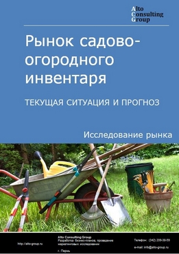 Рынок садово-огородного инвентаря в России. Текущая ситуация и прогноз 2021-2025 гг.