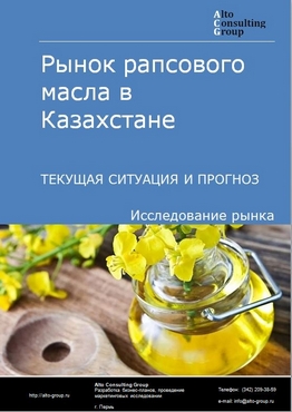 Рынок рапсового масла в Казахстане. Текущая ситуация и прогноз 2022-2026 гг.