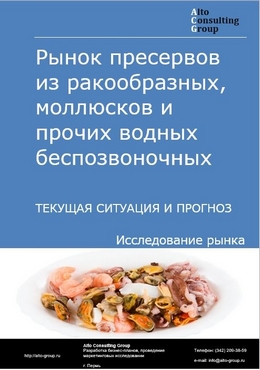 Рынок пресервов из ракообразных, моллюсков и прочих водных беспозвоночных в России. Текущая ситуация и прогноз 2022-2026 гг.
