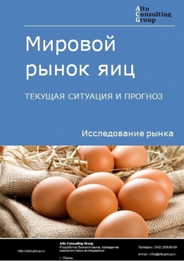 Мировой рынок яиц. Текущая ситуация и прогноз 2021-2025 гг.