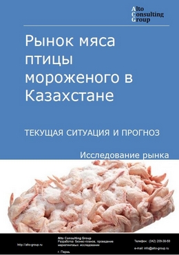 Рынок мяса птицы мороженого в Казахстане. Текущая ситуация и прогноз 2021-2025 гг.
