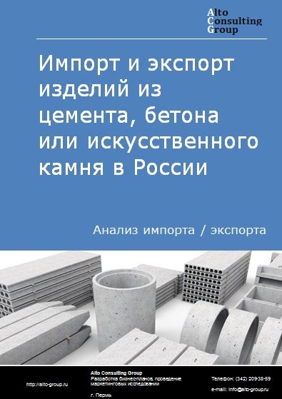 Импорт и экспорт изделий из цемента, бетона или искусственного камня в России в 2021 г.