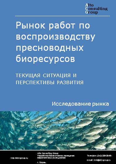 Рынок работ по воспроизводству пресноводных биоресурсов в России. Текущая ситуация и перспективы развития
