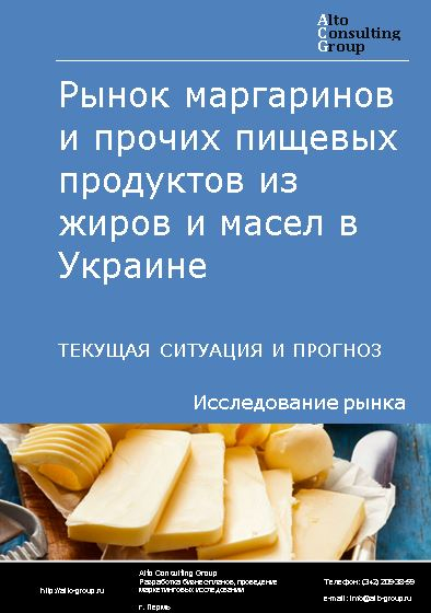 Рынок маргаринов и прочих пищевых продуктов из жиров и масел в Украине. Текущая ситуация и прогноз 2021-2025 гг.