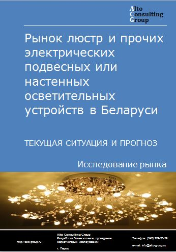 Рынок люстр и прочих электрических подвесных или настенных осветительных устройств в Беларуси. Текущая ситуация и прогноз 2022-2026 гг.