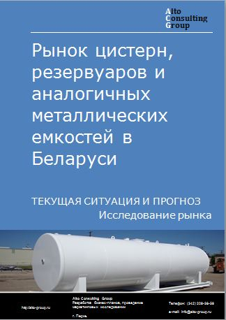 Рынок цистерн, резервуаров и аналогичных металлических емкостей в Беларуси. Текущая ситуация и прогноз 2022-2026 гг.