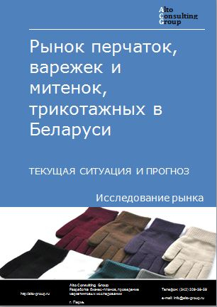 Рынок перчаток, варежек и митенок трикотажных в Беларуси. Текущая ситуация и прогноз 2022-2026 гг.