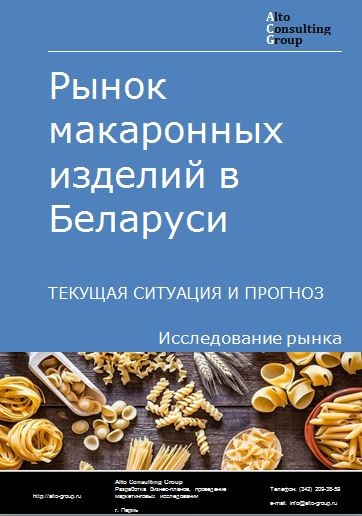Рынок макаронных изделий в Беларуси. Текущая ситуация и прогноз 2022-2026 гг.