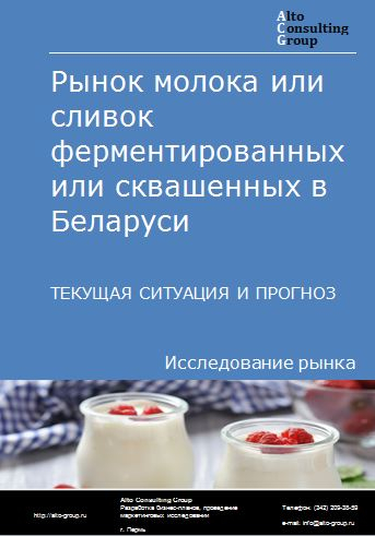 Рынок молока или сливок ферментированных или сквашенных в Беларуси. Текущая ситуация и прогноз 2023-2027 гг.