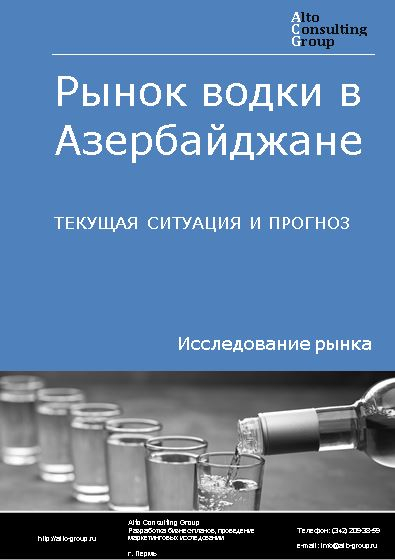 Рынок водки в Азербайджане. Текущая ситуация и прогноз 2022-2026 гг.