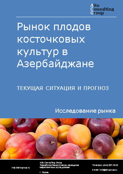 Рынок плодов косточковых культур (персики, абрикосы, вишня, черешня, сливы, алыча) в Азербайджане. Текущая ситуация и прогноз 2024-2028 гг.