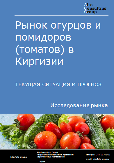 Рынок огурцов и помидоров (томатов) в Киргизии. Текущая ситуация и прогноз 2024-2028 гг.