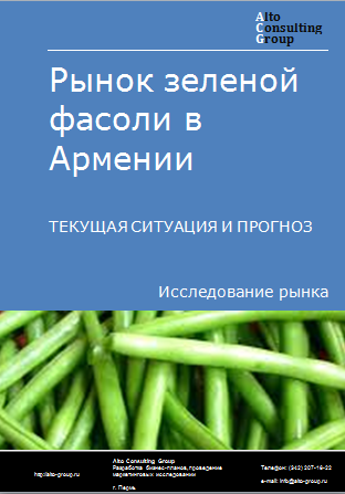 Рынок зеленой фасоли в Армении. Текущая ситуация и прогноз 2024-2028 гг.